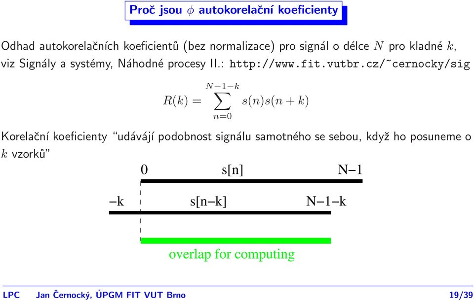 cz/~cernocky/sig R(k) = N 1 k n=0 s(n)s(n + k) Korelační koeficienty udávájí podobnost signálu samotného