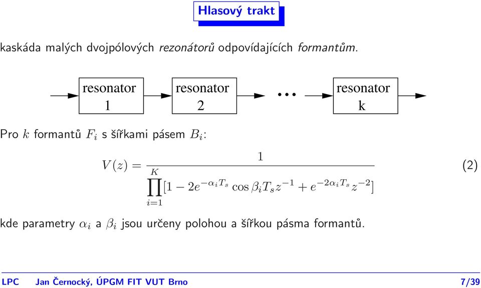 .. resonator resonator 2 k Pro k formantů F i s šířkami pásem B i : 1 V (z) = K [1