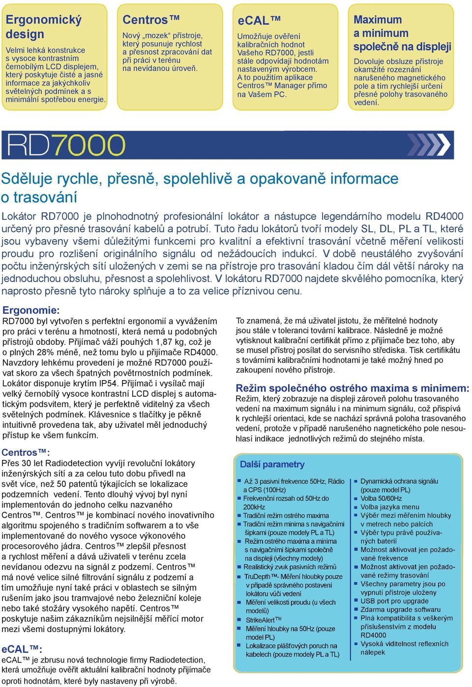 Umožňuje ověření kalibračních hodnot Vašeho RD7000, jestli stále odpovídají hodnotám nastaveným výrobcem. A to použitím aplikace Manager přímo na Vašem PC.