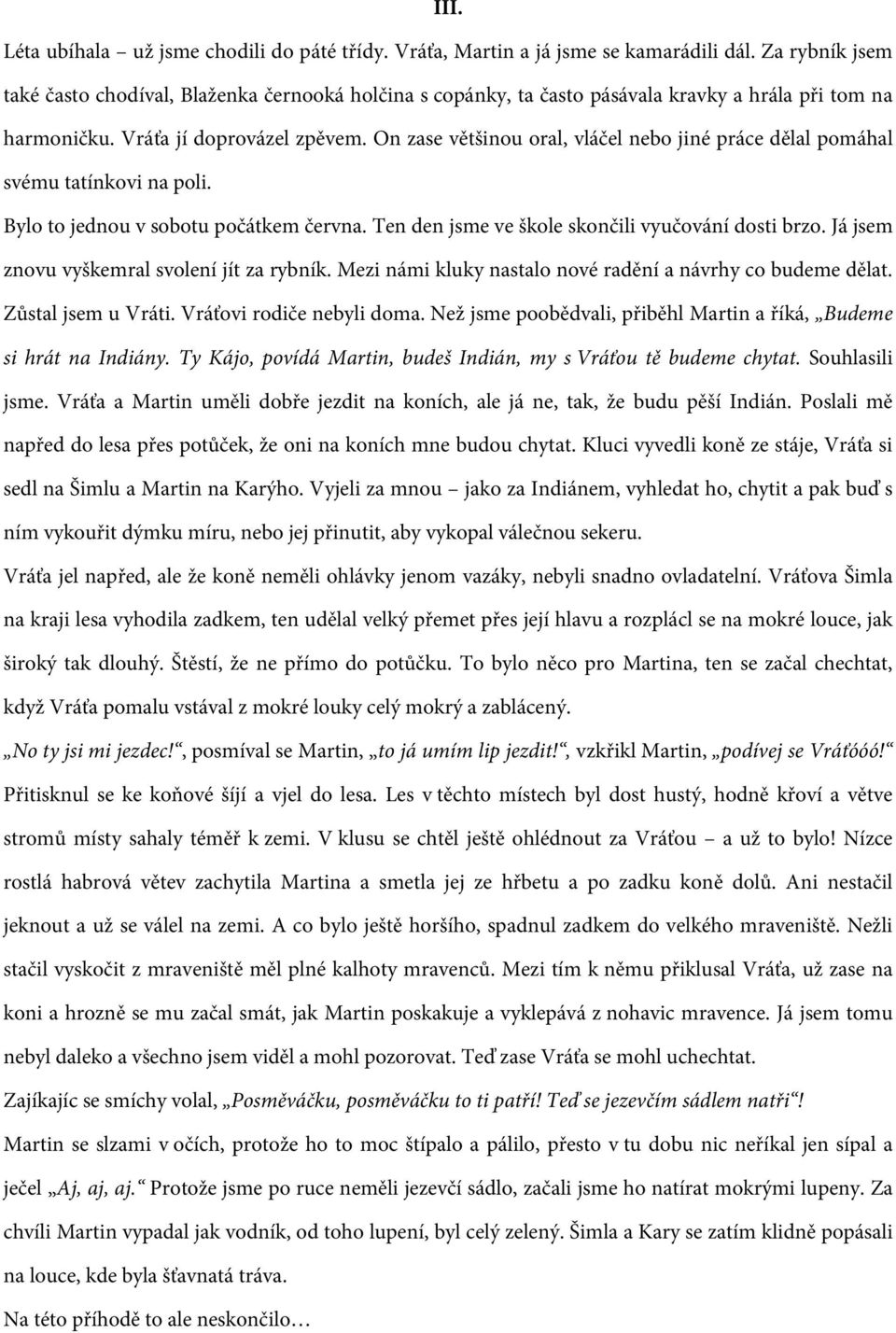 On zase většinou oral, vláčel nebo jiné práce dělal pomáhal svému tatínkovi na poli. Bylo to jednou v sobotu počátkem června. Ten den jsme ve škole skončili vyučování dosti brzo.