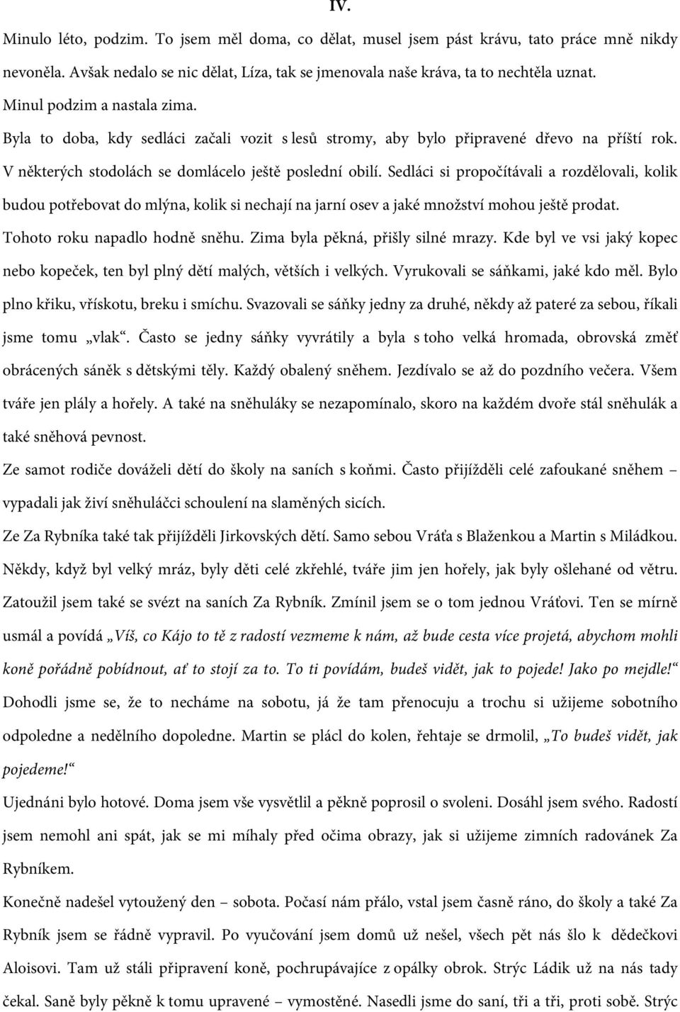 Sedláci si propočítávali a rozdělovali, kolik budou potřebovat do mlýna, kolik si nechají na jarní osev a jaké množství mohou ještě prodat. Tohoto roku napadlo hodně sněhu.