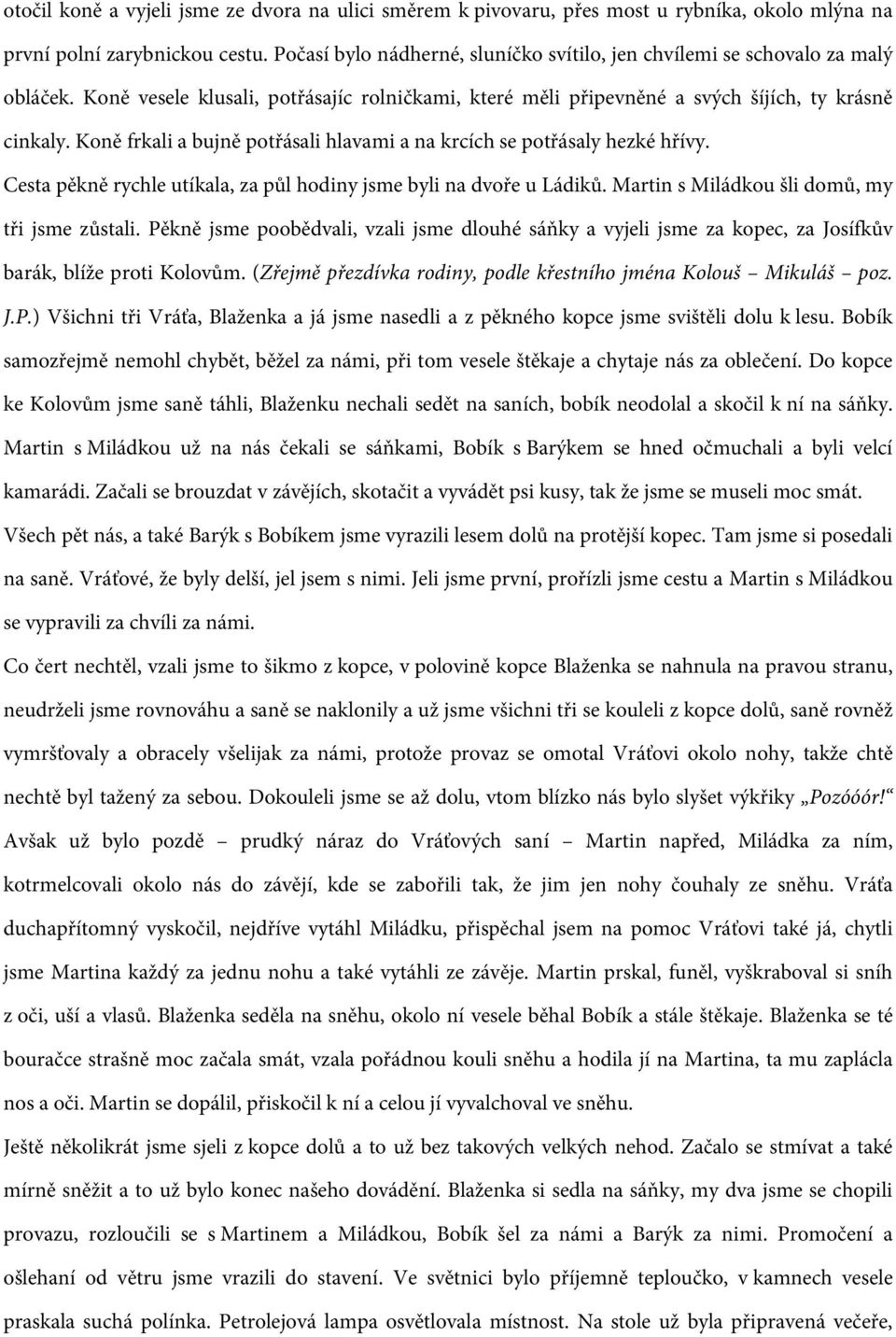 Koně frkali a bujně potřásali hlavami a na krcích se potřásaly hezké hřívy. Cesta pěkně rychle utíkala, za půl hodiny jsme byli na dvoře u Ládiků. Martin s Miládkou šli domů, my tři jsme zůstali.