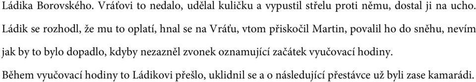 Ládik se rozhodl, že mu to oplatí, hnal se na Vráťu, vtom přiskočil Martin, povalil ho do sněhu,