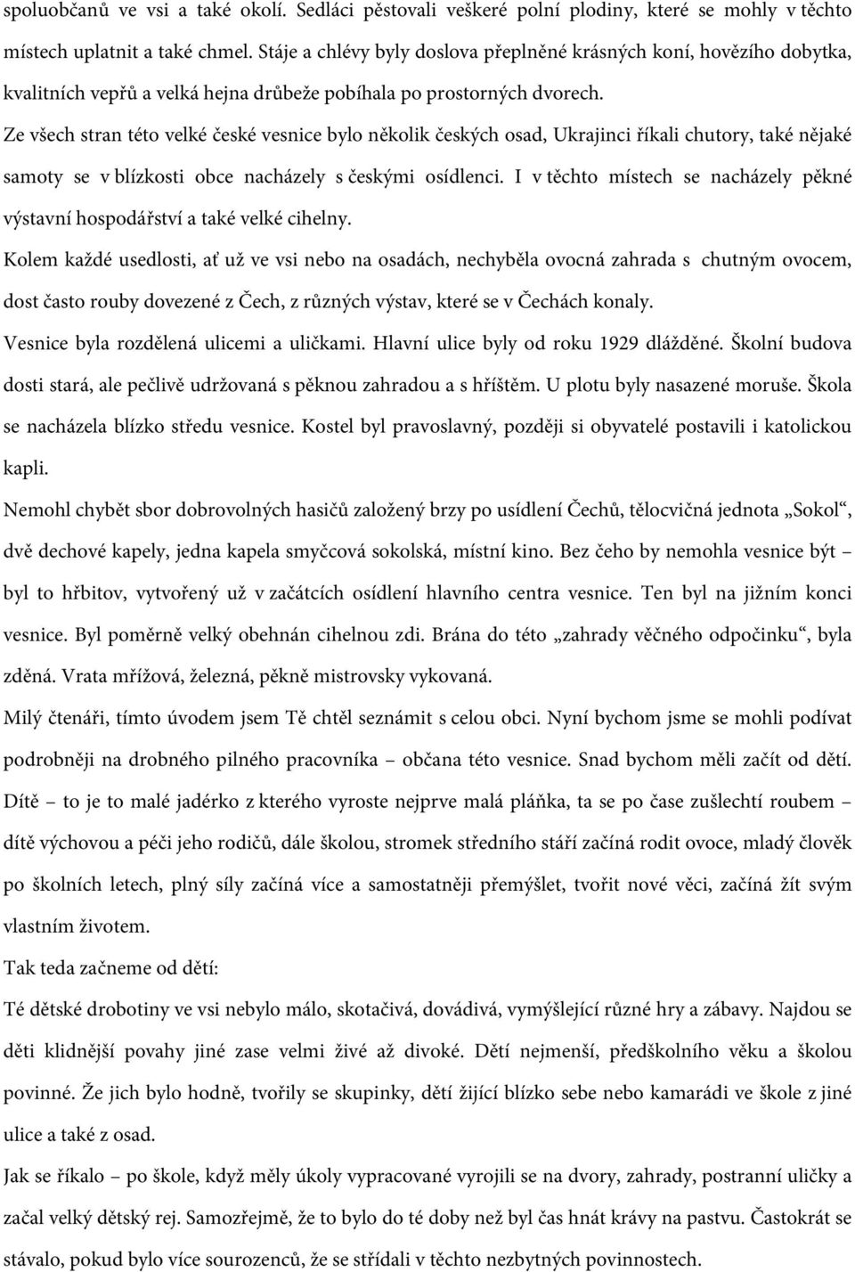 Ze všech stran této velké české vesnice bylo několik českých osad, Ukrajinci říkali chutory, také nějaké samoty se v blízkosti obce nacházely s českými osídlenci.