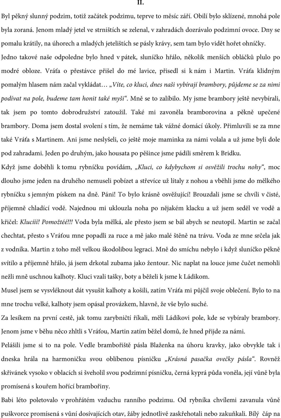 Jedno takové naše odpoledne bylo hned v pátek, sluníčko hřálo, několik menších obláčků plulo po modré obloze. Vráťa o přestávce přišel do mé lavice, přisedl si k nám i Martin.