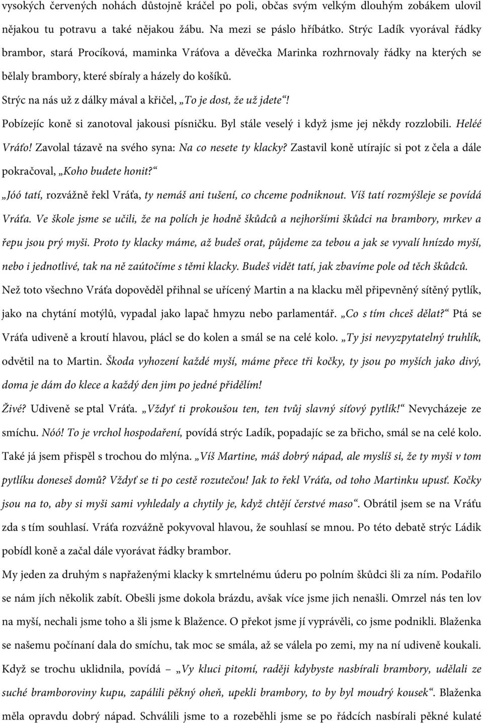 Strýc na nás už z dálky mával a křičel, To je dost, že už jdete! Pobízejíc koně si zanotoval jakousi písničku. Byl stále veselý i když jsme jej někdy rozzlobili. Heléé Vráťo!