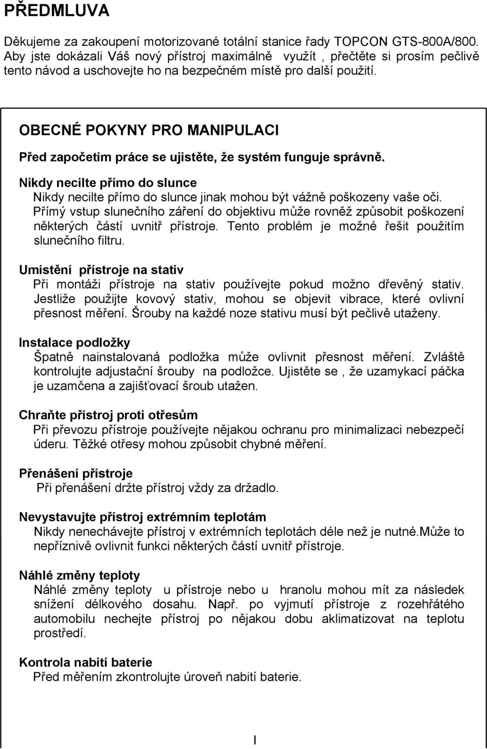 OBECNÉ POKYNY PRO MANIPULACI Před započetím práce se ujistěte, že systém funguje správně. Nikdy necilte přímo do slunce Nikdy necilte přímo do slunce jinak mohou být vážně poškozeny vaše oči.