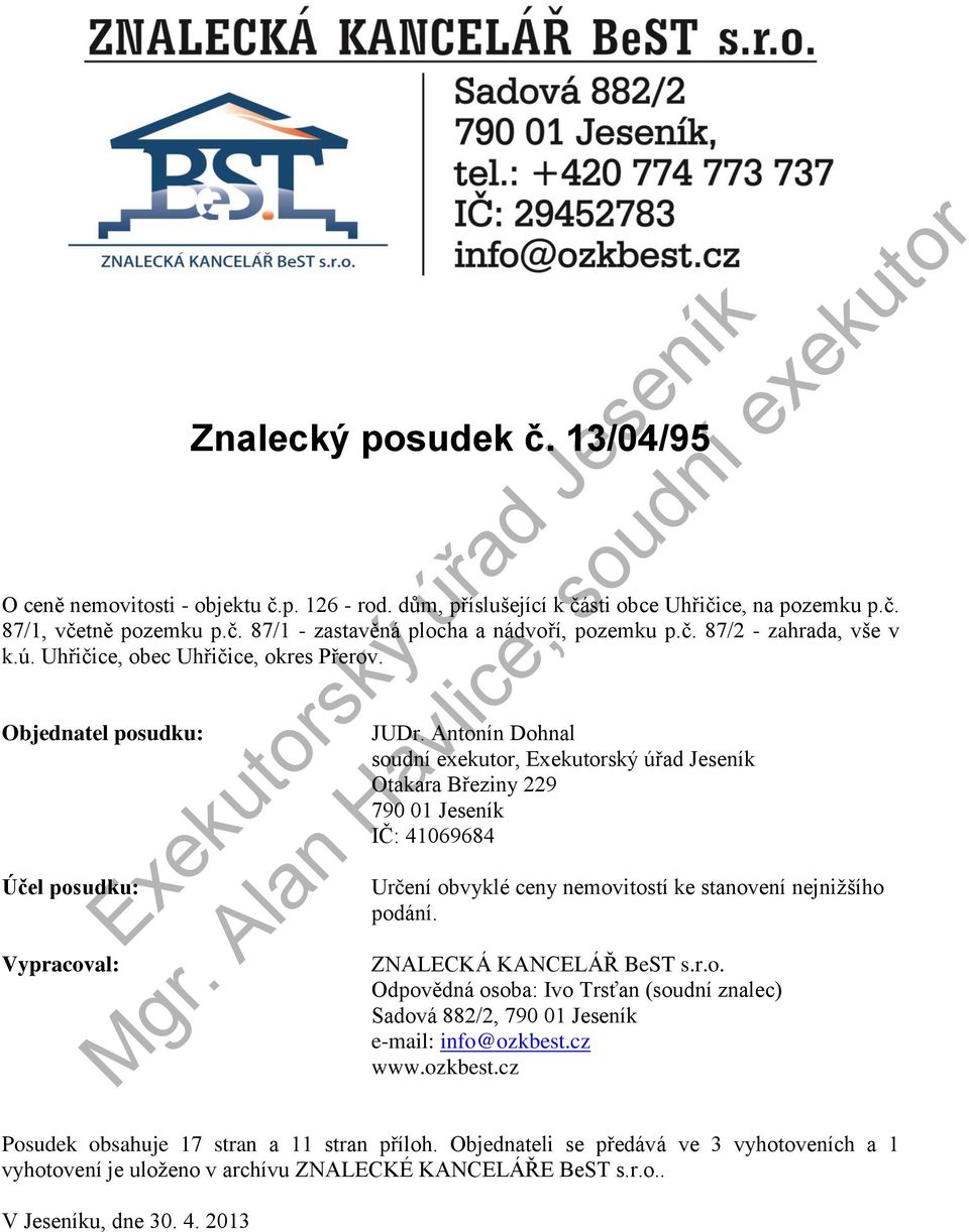 Antonín Dohnal soudní exekutor, Otakara Březiny 229 790 01 Jeseník IČ: 41069684 Určení obvyklé ceny nemovitostí ke stanovení nejnižšího podání. ZNALECKÁ KANCELÁŘ BeST s.r.o. Odpovědná osoba: Ivo Trsťan (soudní znalec) Sadová 882/2, 790 01 Jeseník e-mail: info@ozkbest.