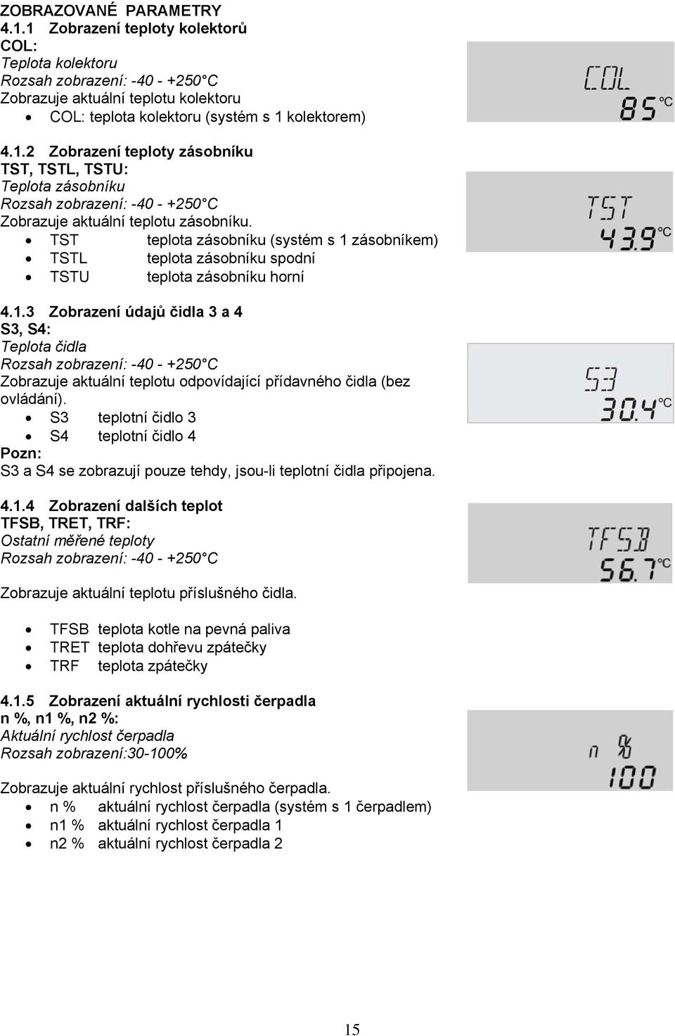 S3 teplotní čidlo 3 S4 teplotní čidlo 4 Pozn: S3 a S4 se zobrazují pouze tehdy, jsou-li teplotní čidla připojena. 4.1.