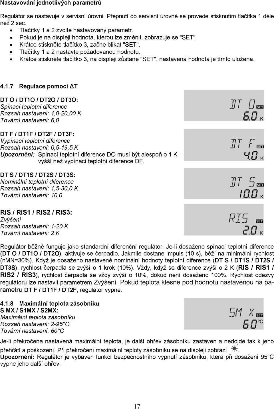 Krátce stiskněte tlačítko 3, na displeji zůstane "SET", nastavená hodnota je tímto uložena. 4.1.