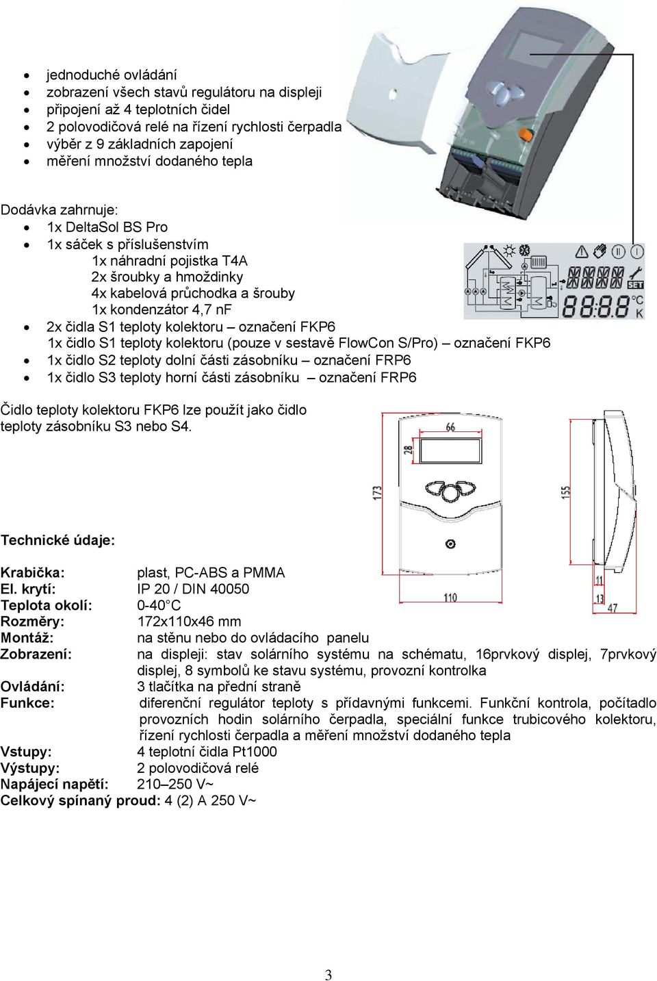 kolektoru označení FKP6 1x čidlo S1 teploty kolektoru (pouze v sestavě FlowCon S/Pro) označení FKP6 1x čidlo S2 teploty dolní části zásobníku označení FRP6 1x čidlo S3 teploty horní části zásobníku