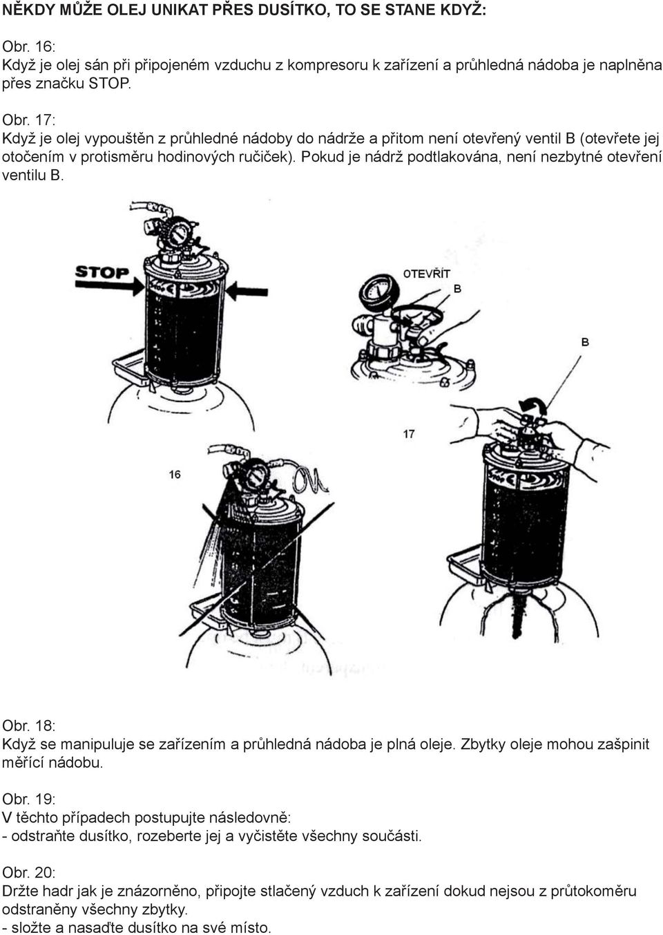 17: Když je olej vypouštěn z průhledné nádoby do nádrže a přitom není otevřený ventil B (otevřete jej otočením v protisměru hodinových ručiček).