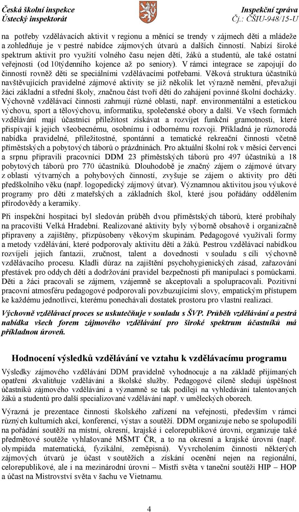 V rámci integrace se zapojují do činností rovněž děti se speciálními vzdělávacími potřebami.
