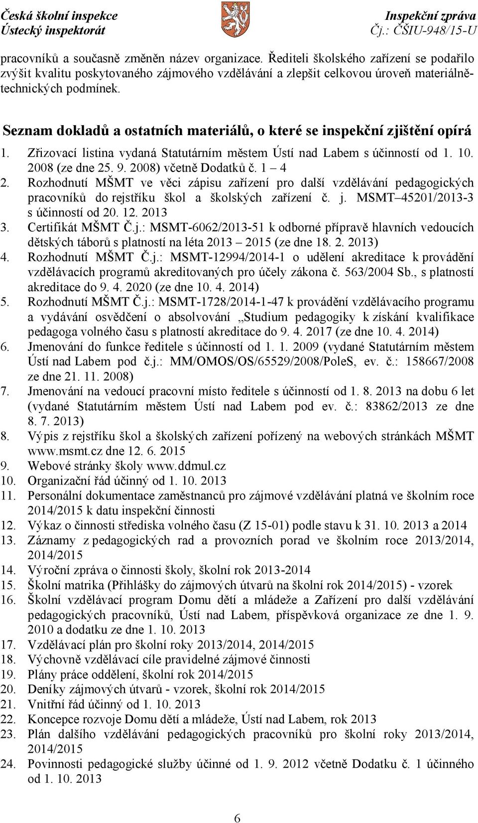 2008) včetně Dodatků č. 1 4 2. Rozhodnutí MŠMT ve věci zápisu zařízení pro další vzdělávání pedagogických pracovníků do rejstříku škol a školských zařízení č. j. MSMT 45201/2013-3 s účinností od 20.