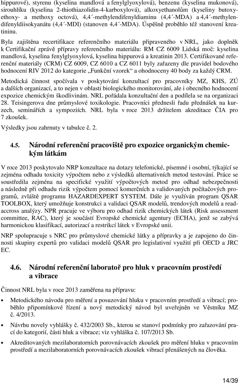 Byla zajištěna recertifikace referenčního materiálu připraveného v NRL, jako doplněk k Certifikační zprávě přípravy referenčního materiálu: RM CZ 6009 Lidská moč: kyselina mandlová, kyselina