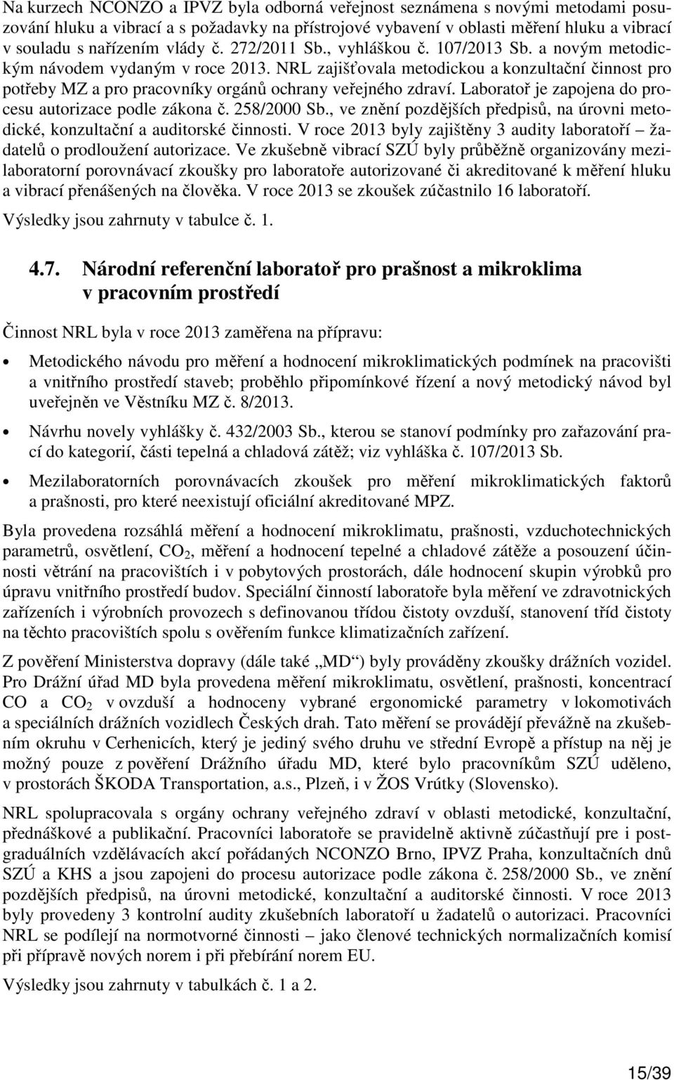 NRL zajišťovala metodickou a konzultační činnost pro potřeby MZ a pro pracovníky orgánů ochrany veřejného zdraví. Laboratoř je zapojena do procesu autorizace podle zákona č. 258/2000 Sb.