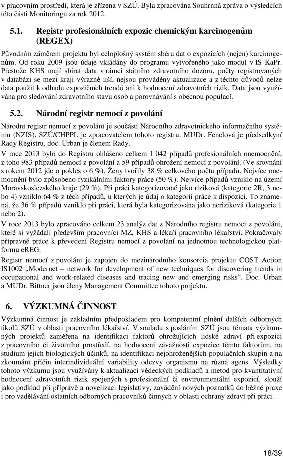 Od roku 2009 jsou údaje vkládány do programu vytvořeného jako modul v IS KaPr.