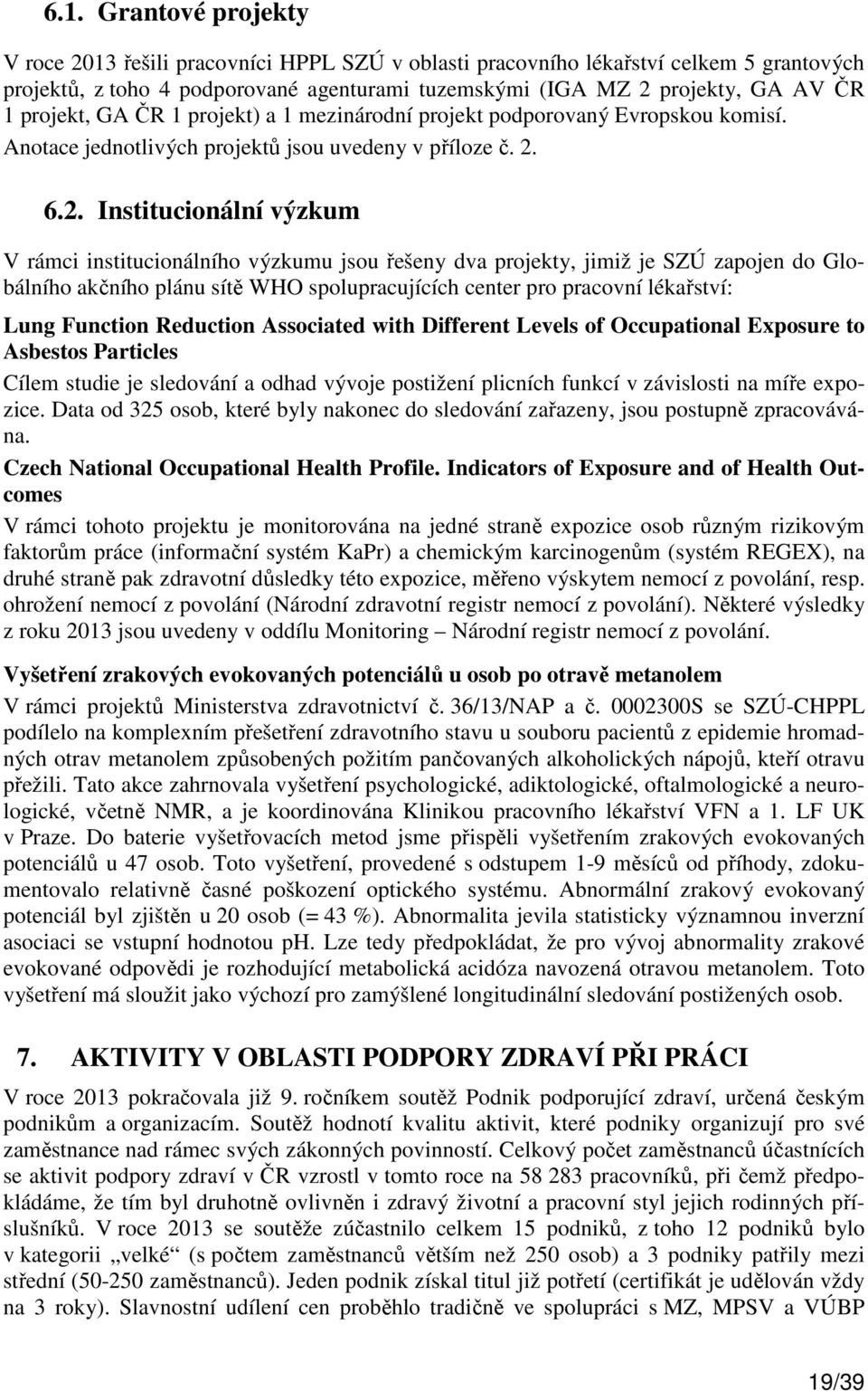 6.2. Institucionální výzkum V rámci institucionálního výzkumu jsou řešeny dva projekty, jimiž je SZÚ zapojen do Globálního akčního plánu sítě WHO spolupracujících center pro pracovní lékařství: Lung