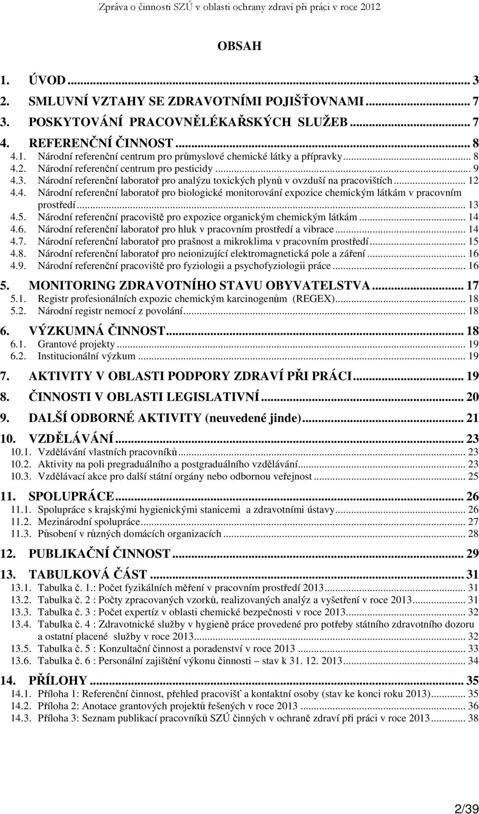 Národní referenční laboratoř pro analýzu toxických plynů v ovzduší na pracovištích... 12 4.4. Národní referenční laboratoř pro biologické monitorování expozice chemickým látkám v pracovním prostředí.