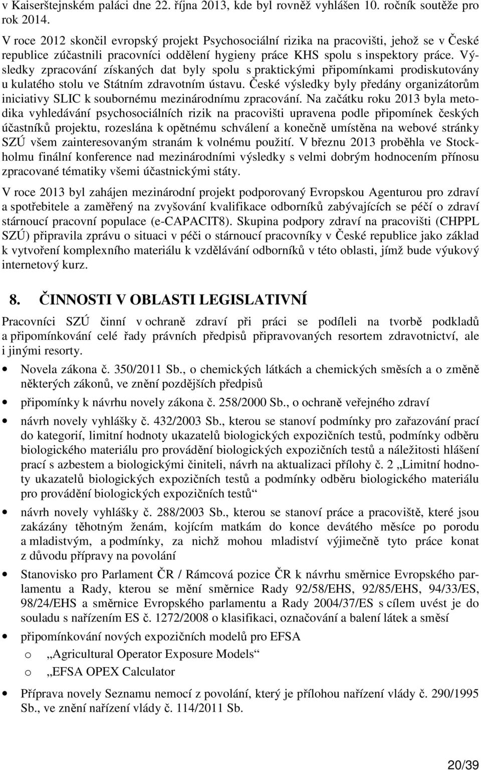 Výsledky zpracování získaných dat byly spolu s praktickými připomínkami prodiskutovány u kulatého stolu ve Státním zdravotním ústavu.