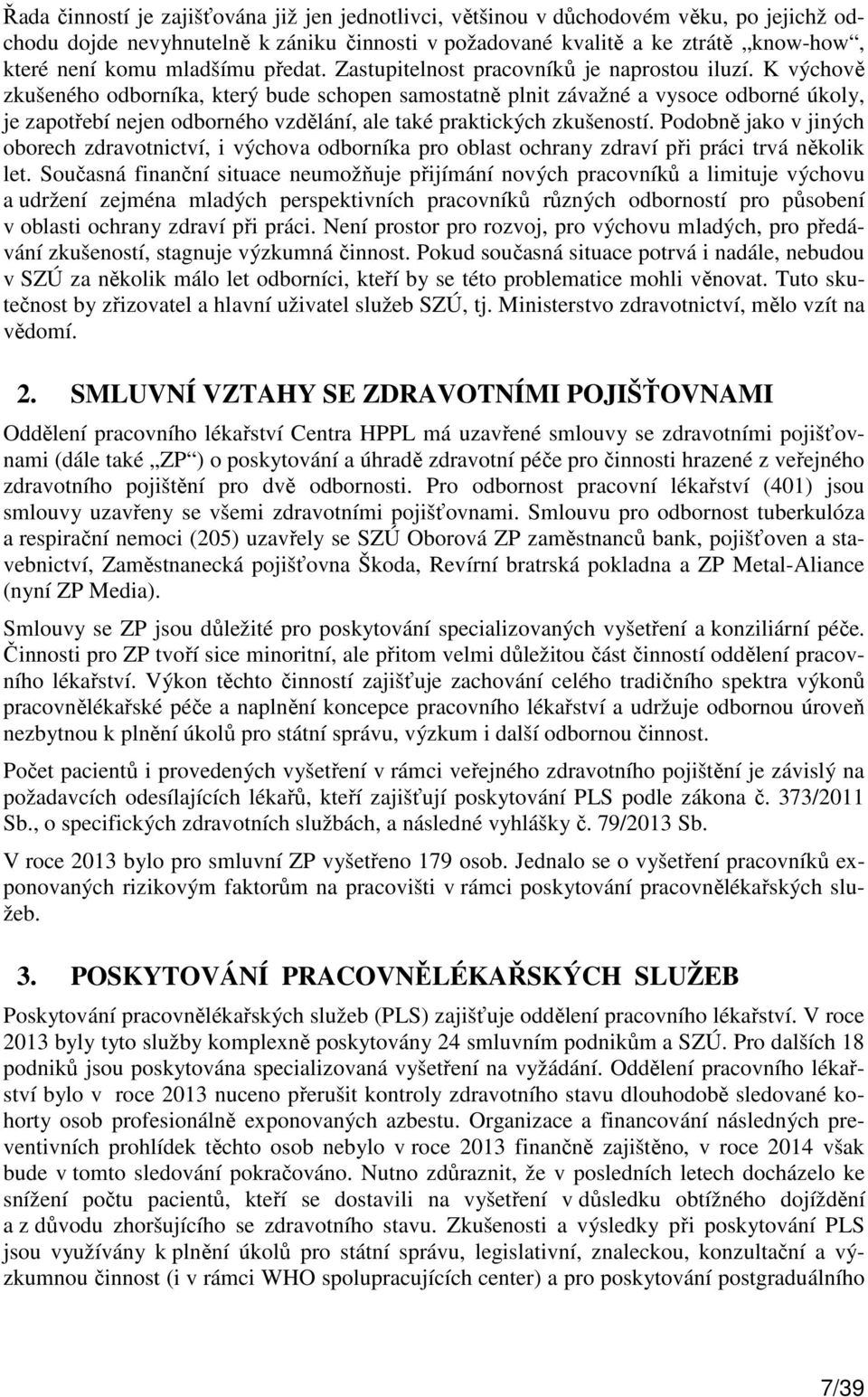 K výchově zkušeného odborníka, který bude schopen samostatně plnit závažné a vysoce odborné úkoly, je zapotřebí nejen odborného vzdělání, ale také praktických zkušeností.