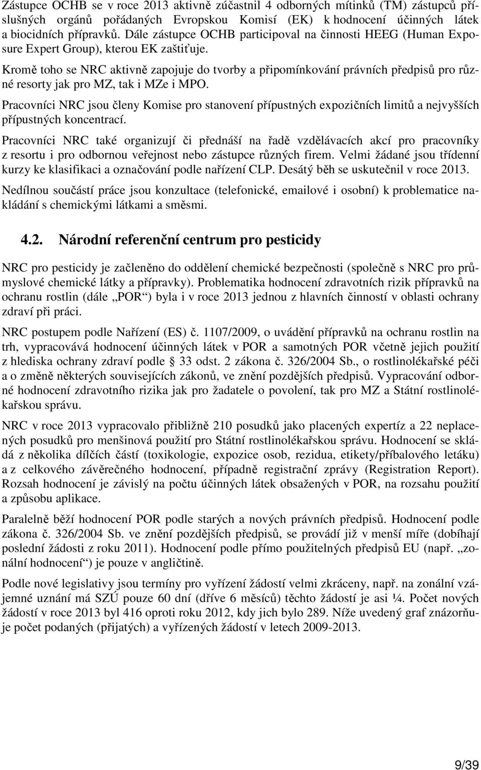 Kromě toho se NRC aktivně zapojuje do tvorby a připomínkování právních předpisů pro různé resorty jak pro MZ, tak i MZe i MPO.