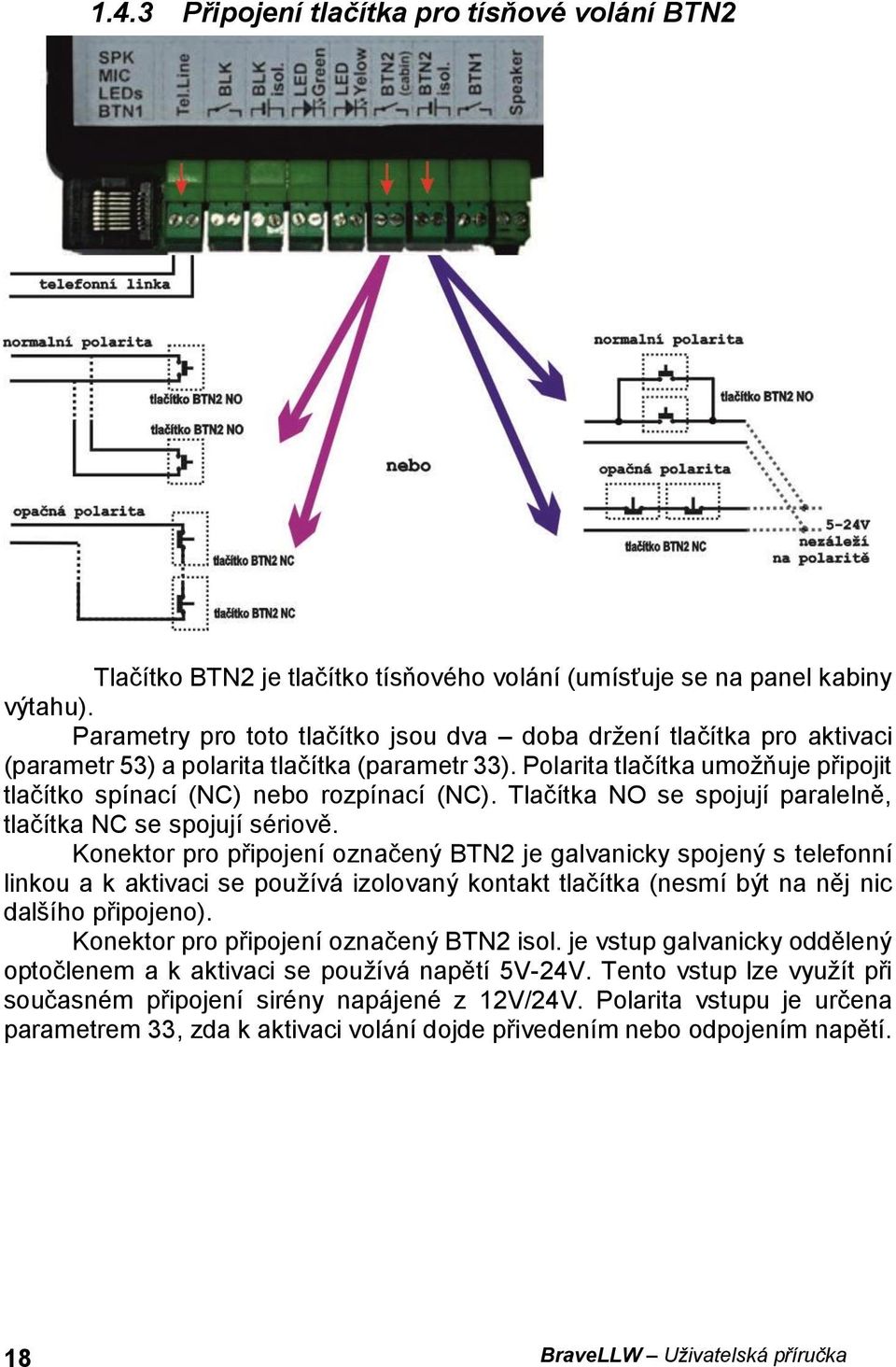 Tlačítka NO se spojují paralelně, tlačítka NC se spojují sériově.