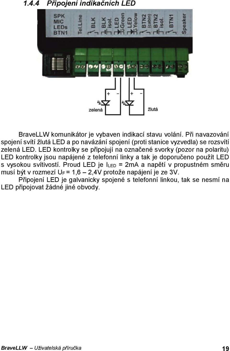 LED kontrolky se připojují na označené svorky (pozor na polaritu) LED kontrolky jsou napájené z telefonní linky a tak je doporučeno použít LED s vysokou