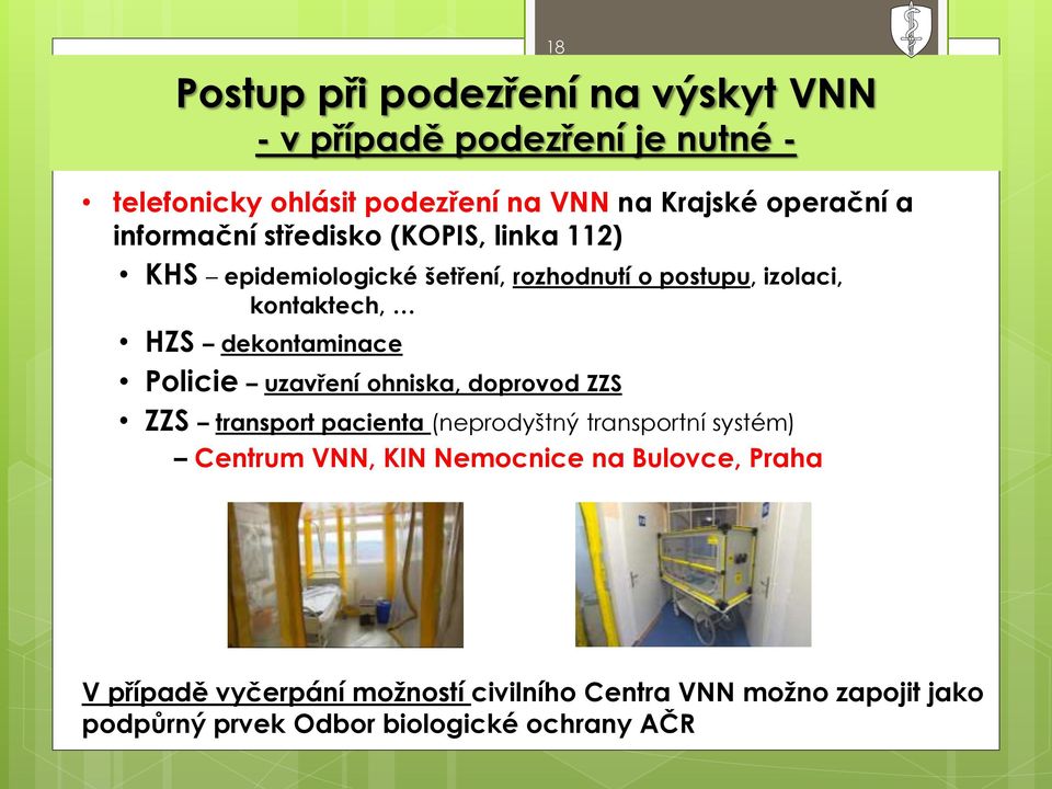 dekontaminace Policie uzavření ohniska, doprovod ZZS ZZS transport pacienta (neprodyštný transportní systém) Centrum VNN, KIN