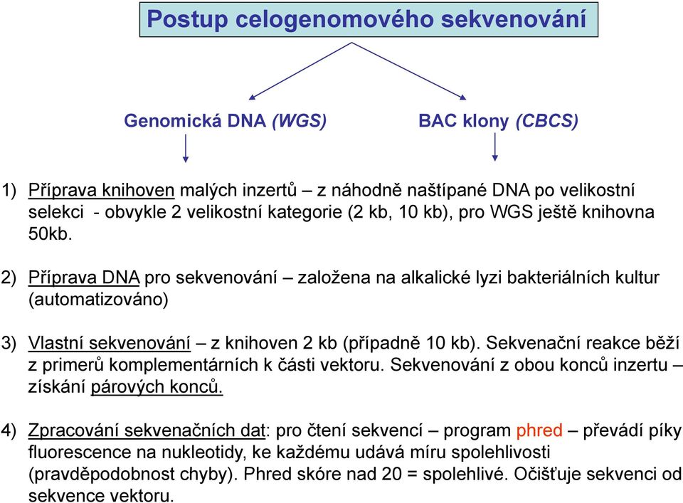 2) Příprava DNA pro sekvenování založena na alkalické lyzi bakteriálních kultur (automatizováno) 3) Vlastní sekvenování z knihoven 2 kb (případně 10 kb).