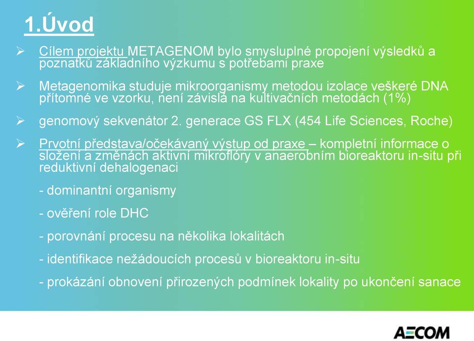 generace GS FLX (454 Life Sciences, Roche) Prvotní představa/očekávaný výstup od praxe kompletní informace o složení a změnách aktivní mikroflóry v anaerobním bioreaktoru