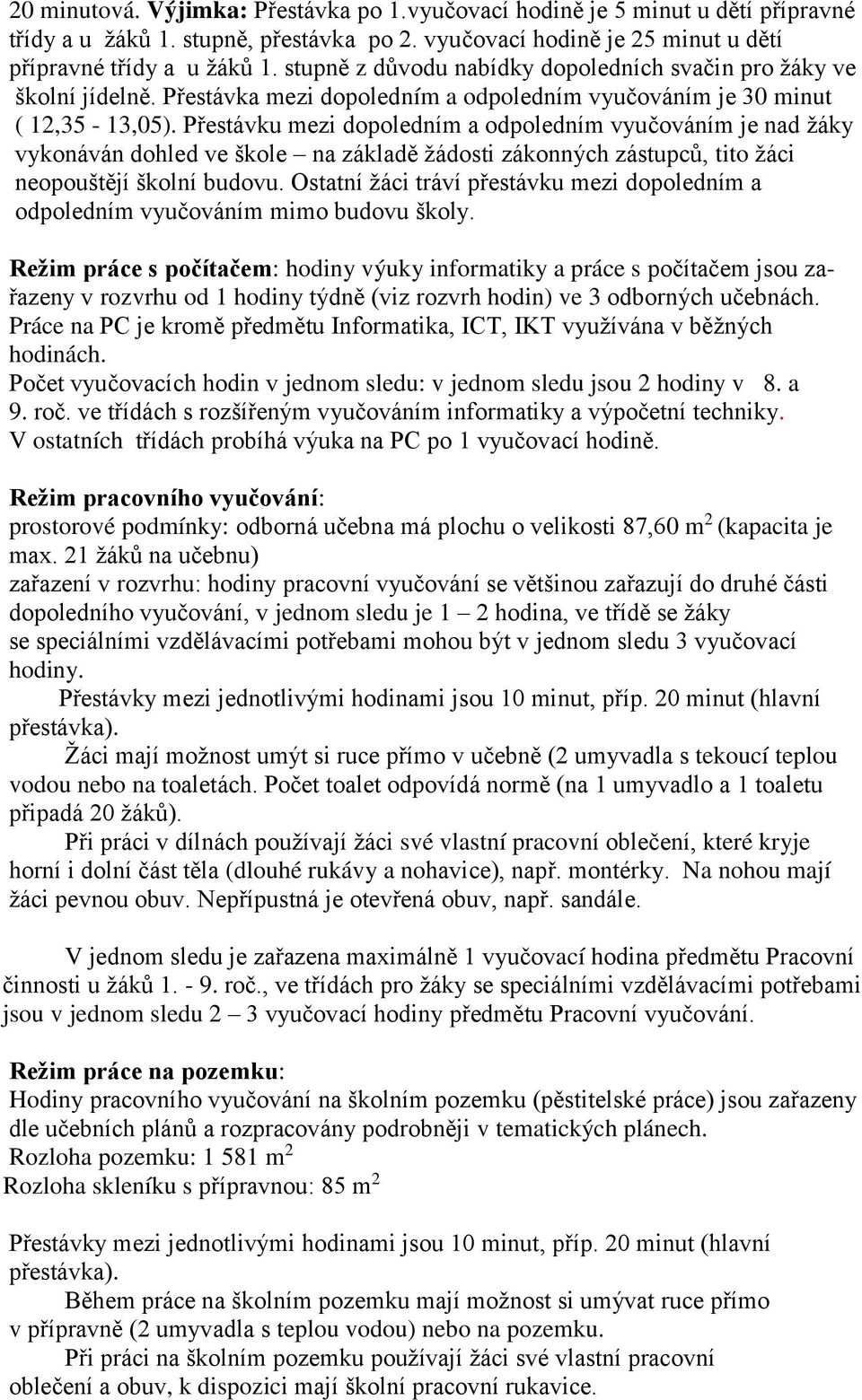 Přestávku mezi dopoledním a odpoledním vyučováním je nad žáky vykonáván dohled ve škole na základě žádosti zákonných zástupců, tito žáci neopouštějí školní budovu.