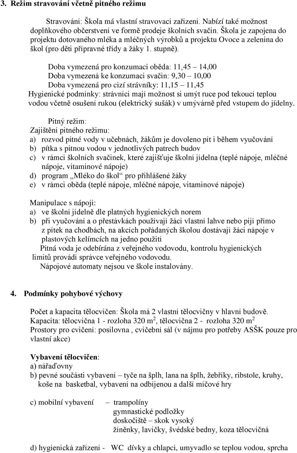 Doba vymezená pro konzumaci oběda: 11,45 14,00 Doba vymezená ke konzumaci svačin: 9,30 10,00 Doba vymezená pro cizí strávníky: 11,15 11,45 Hygienické podmínky: strávníci mají možnost si umýt ruce pod