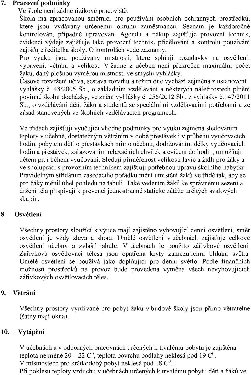 Agendu a nákup zajišťuje provozní technik, evidenci výdeje zajišťuje také provozní technik, přidělování a kontrolu používání zajišťuje ředitelka školy. O kontrolách vede záznamy.