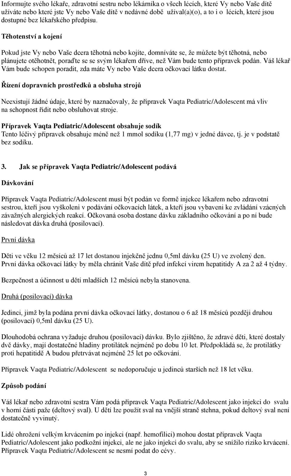 Těhotenství a kojení Pokud jste Vy nebo Vaše dcera těhotná nebo kojíte, domníváte se, že můžete být těhotná, nebo plánujete otěhotnět, poraďte se se svým lékařem dříve, než Vám bude tento přípravek