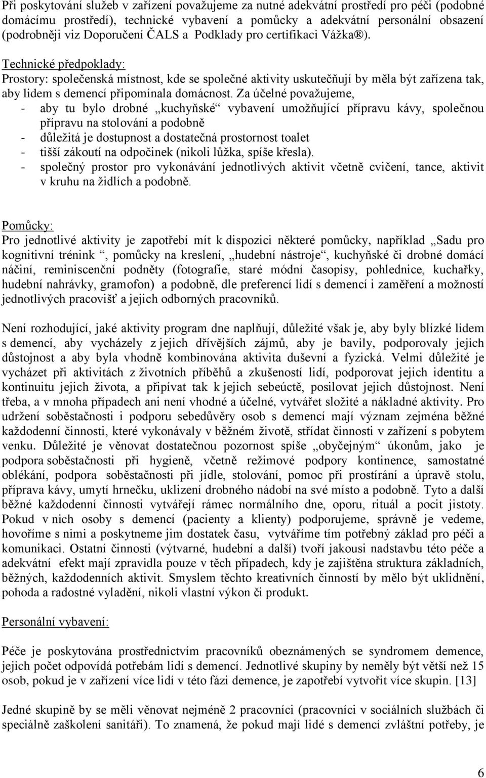 Technické předpoklady: Prostory: společenská místnost, kde se společné aktivity uskutečňují by měla být zařízena tak, aby lidem s demencí připomínala domácnost.