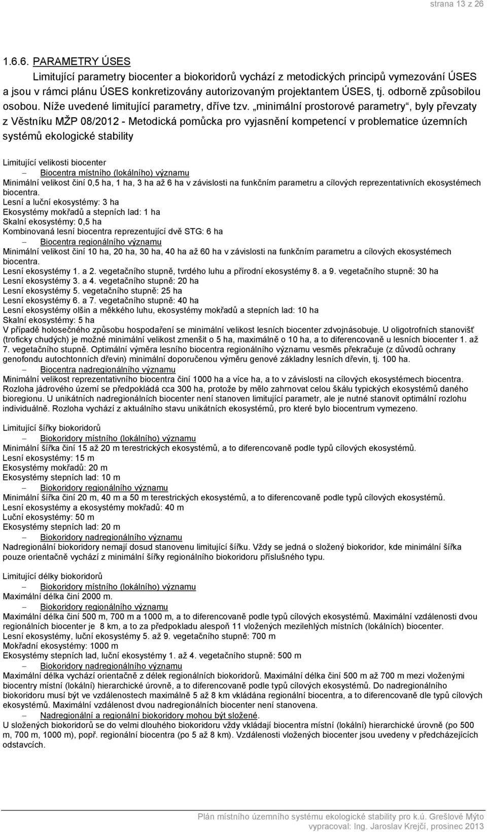minimální prostorové parametry, byly převzaty z Věstníku MŽP 08/2012 - Metodická pomůcka pro vyjasnění kompetencí v problematice územních systémů ekologické stability Limitující velikosti biocenter