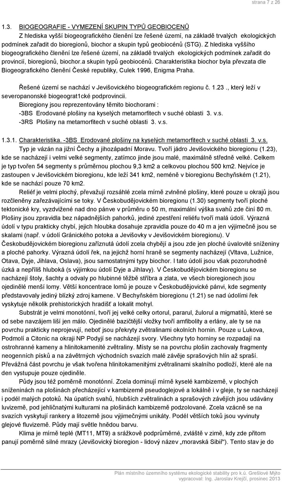 geobiocénů (STG). Z hlediska vyššího biogeografického členění lze řešené území, na základě trvalých ekologických podmínek zařadit do provincií, bioregionů, biochor.a skupin typů geobiocénů.