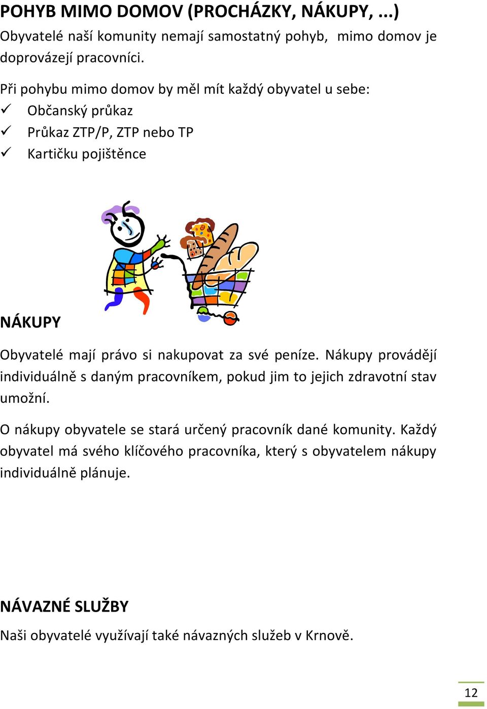 nakupovat za své peníze. Nákupy provádějí individuálně s daným pracovníkem, pokud jim to jejich zdravotní stav umožní.