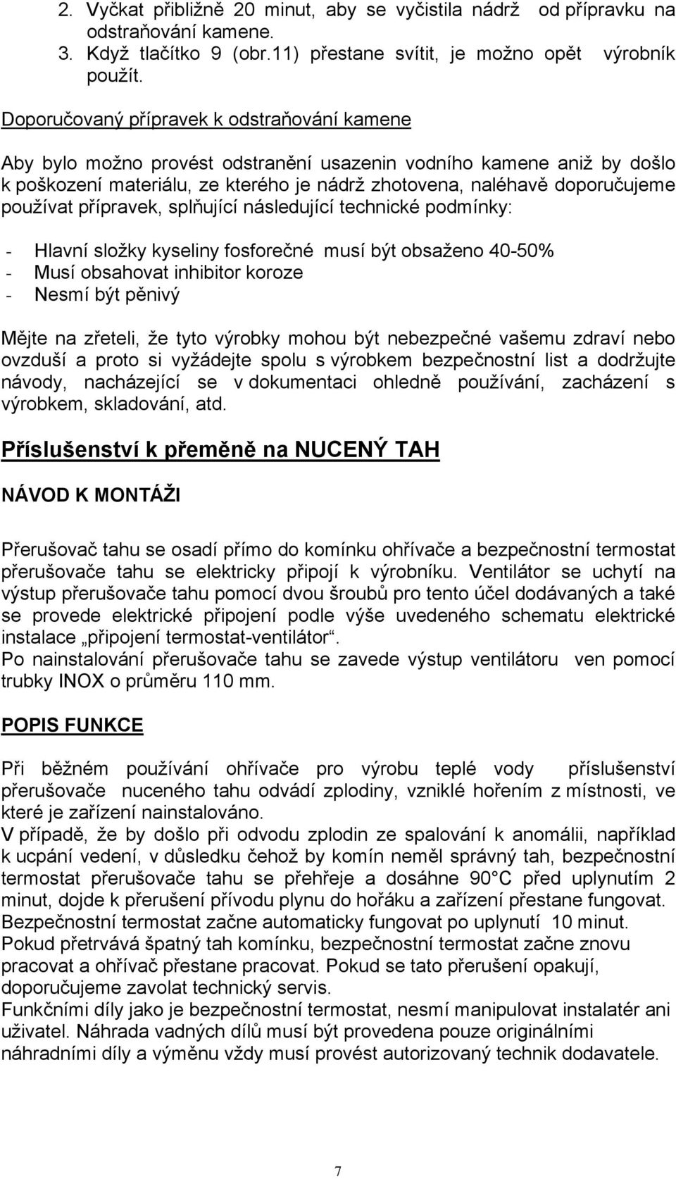 podmíky: - Hlví složky kyseliy fosfoečé musí ýt osžeo 0-50% - Musí oshovt ihiito kooze - Nesmí ýt pěivý Mějte zřeteli, že tyto výoky mohou ýt eezpečé všemu zdví eo ovzduší poto si vyžádejte spolu s