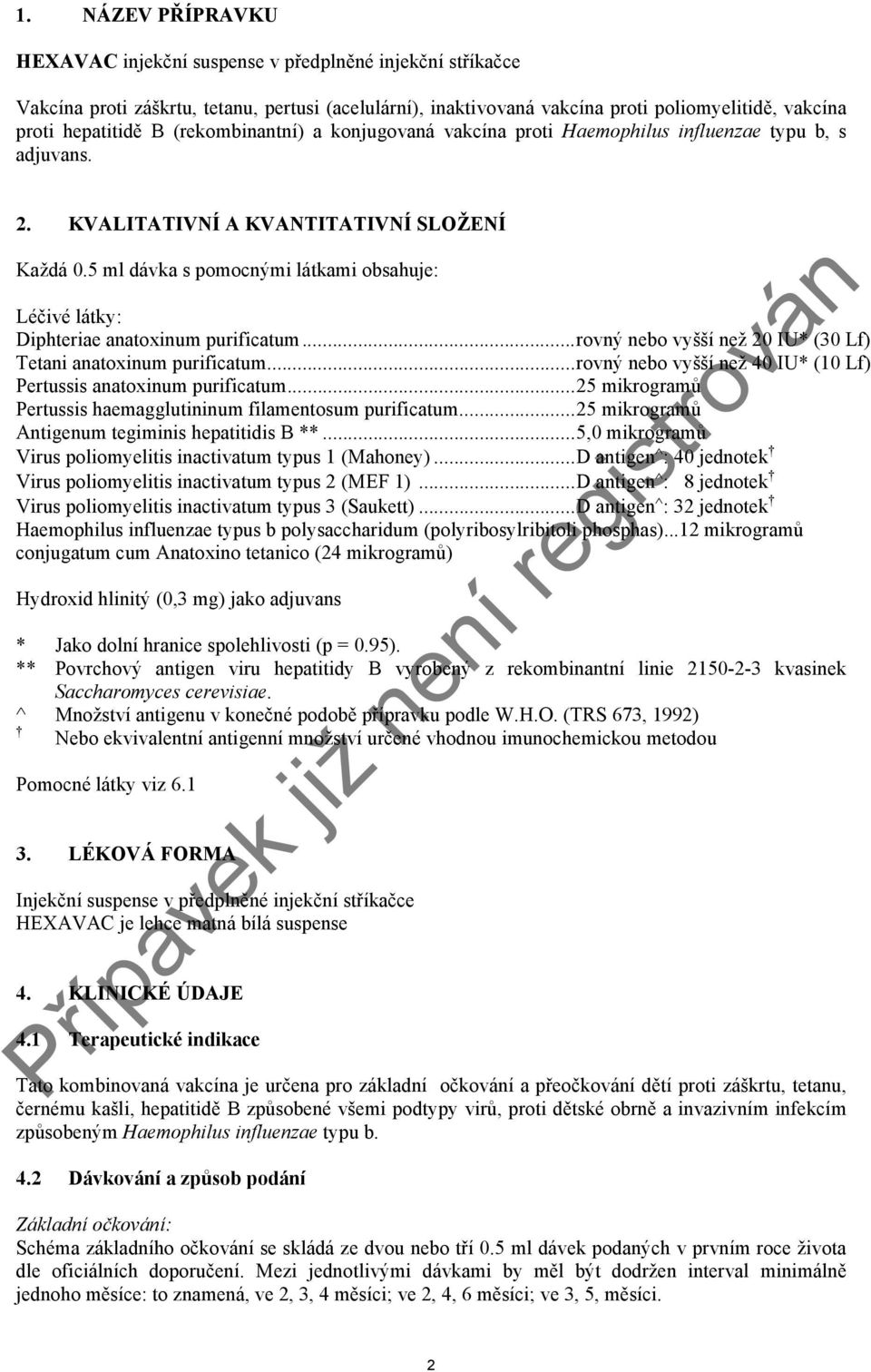 5 ml dávka s pomocnými látkami obsahuje: Léčivé látky: Diphteriae anatoxinum purificatum...rovný nebo vyšší než 20 IU* (30 Lf) Tetani anatoxinum purificatum.