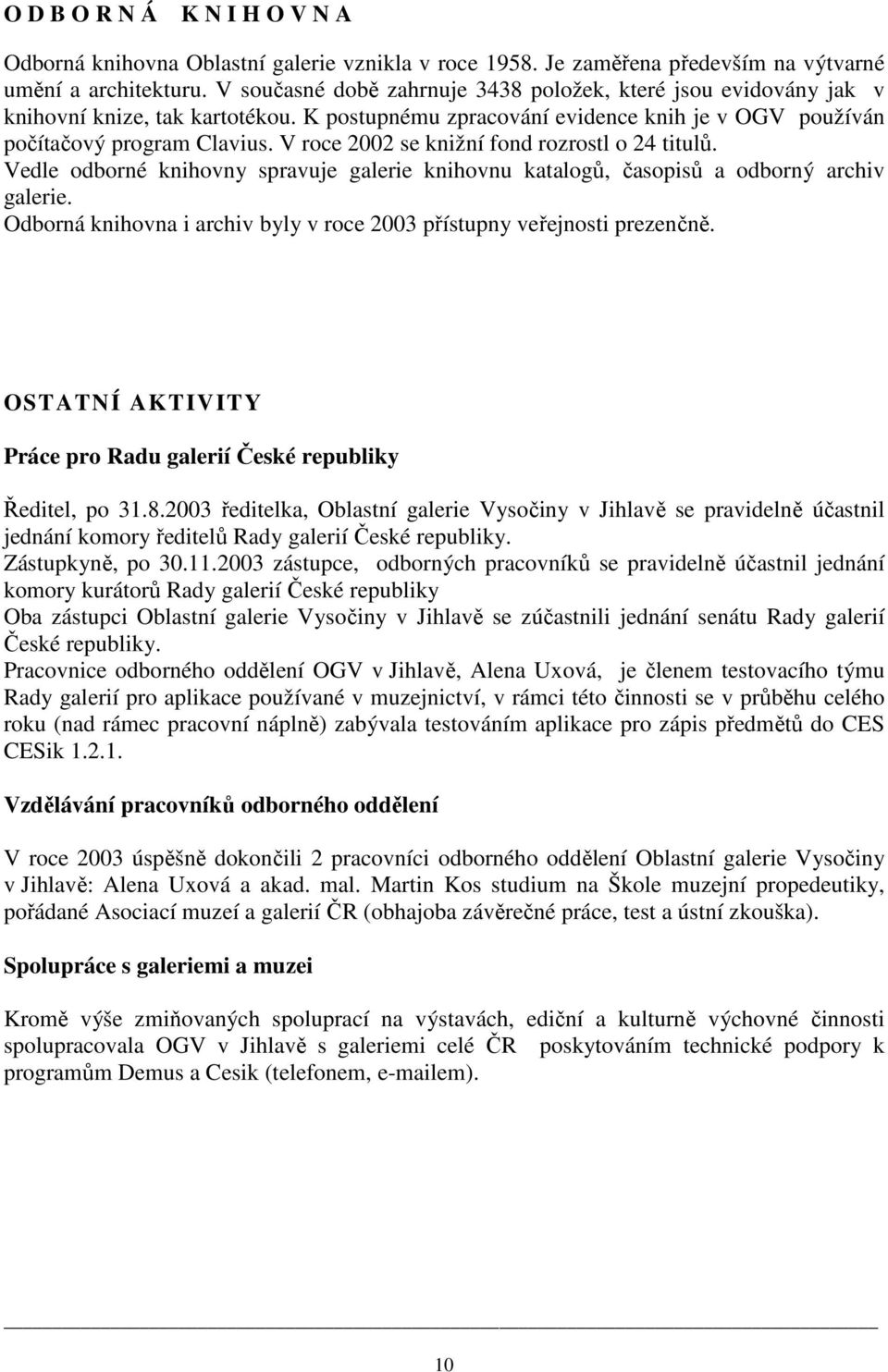 V roce 2002 se knižní fond rozrostl o 24 titulů. Vedle odborné knihovny spravuje galerie knihovnu katalogů, časopisů a odborný archiv galerie.