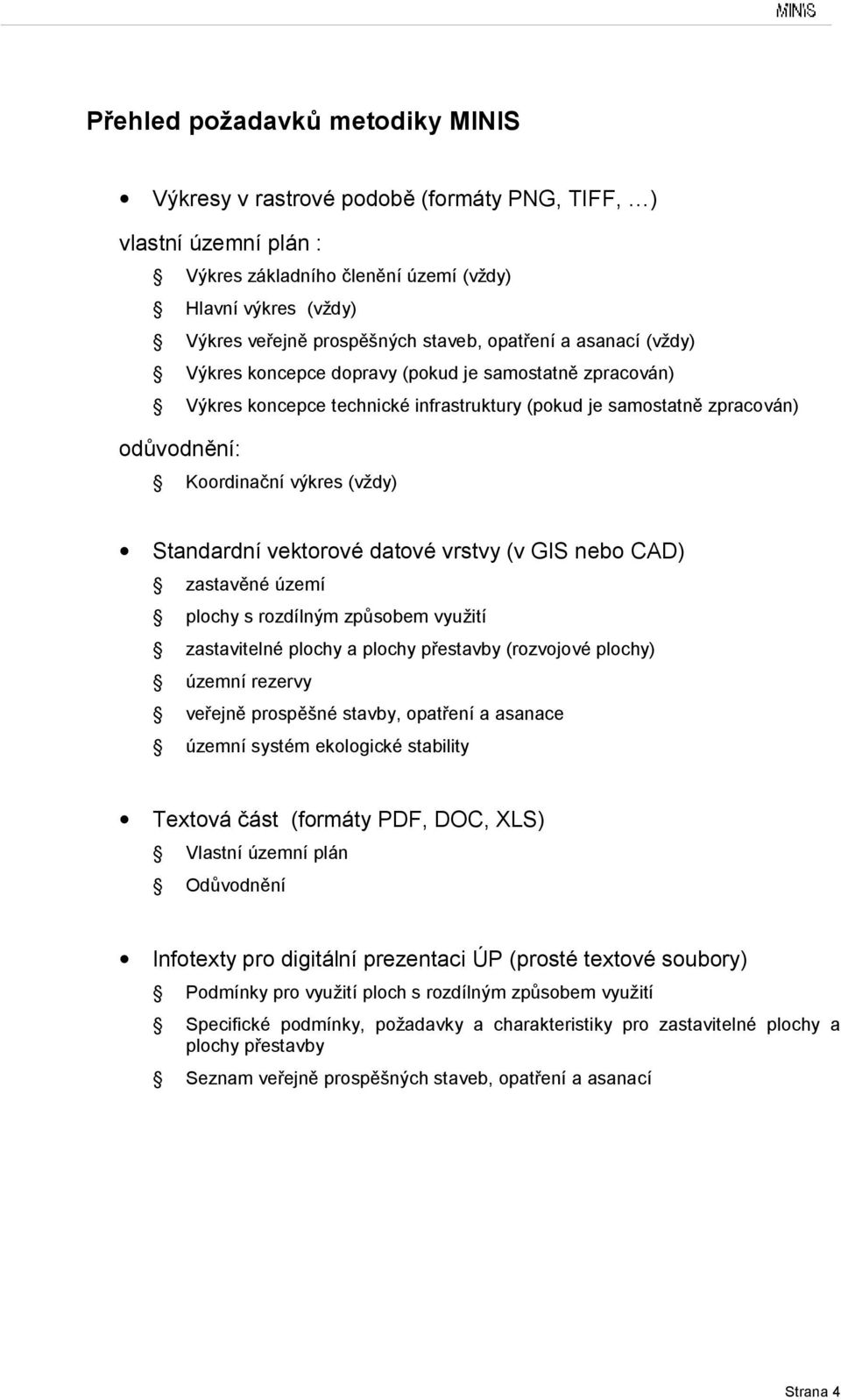 Standardní vektorové datové vrstvy (v GIS nebo CAD) zastavěné území plochy s rozdílným způsobem využití zastavitelné plochy a plochy přestavby (rozvojové plochy) územní rezervy veřejně prospěšné