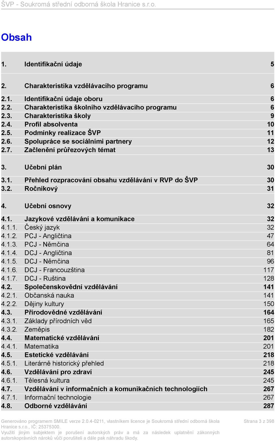 2. Ročníkový 31 4. Učební osnovy 32 4.1. Jazykové vzdělávání a komunikace 32 4.1.1. Český jazyk 32 4.1.2. PCJ - Angličtina 47 4.1.3. PCJ - Němčina 64 4.1.4. DCJ - Angličtina 81 4.1.5.