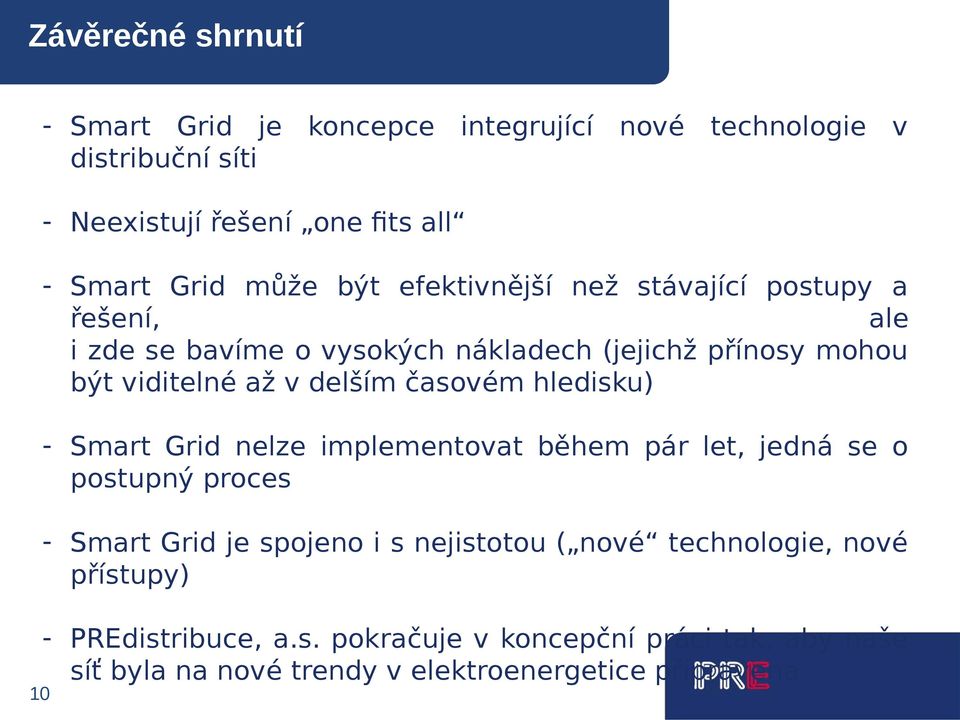 delším časovém hledisku) - Smart Grid nelze implementovat během pár let, jedná se o postupný proces - Smart Grid je spojeno i s nejistotou (