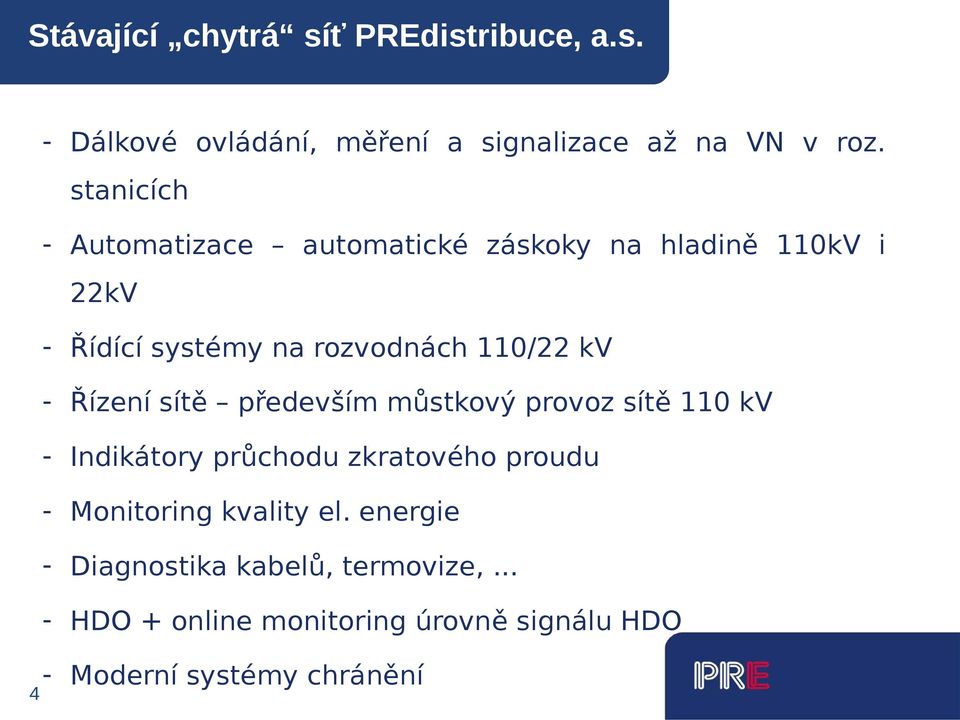 - Řízení sítě především můstkový provoz sítě 110 kv - Indikátory průchodu zkratového proudu - Monitoring