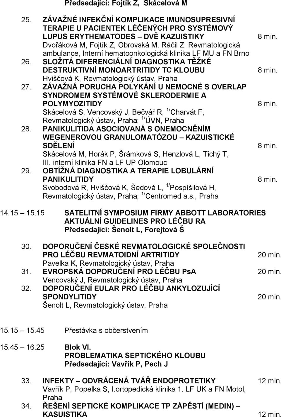 hematoonkologická klinika LF MU a FN Brno 26. SLOŢITÁ DIFERENCIÁLNÍ DIAGNOSTIKA TĚŢKÉ DESTRUKTIVNÍ MONOARTRITIDY TC KLOUBU Hviščová K, Revmatologický ústav, Praha 27.