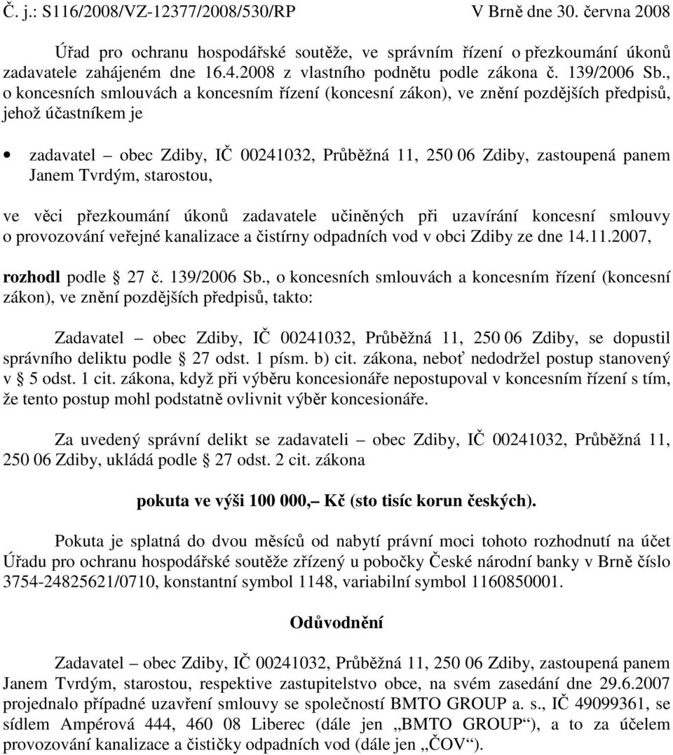 , o koncesních smlouvách a koncesním řízení (koncesní zákon), ve znění pozdějších předpisů, jehož účastníkem je zadavatel obec Zdiby, IČ 00241032, Průběžná 11, 250 06 Zdiby, zastoupená panem Janem