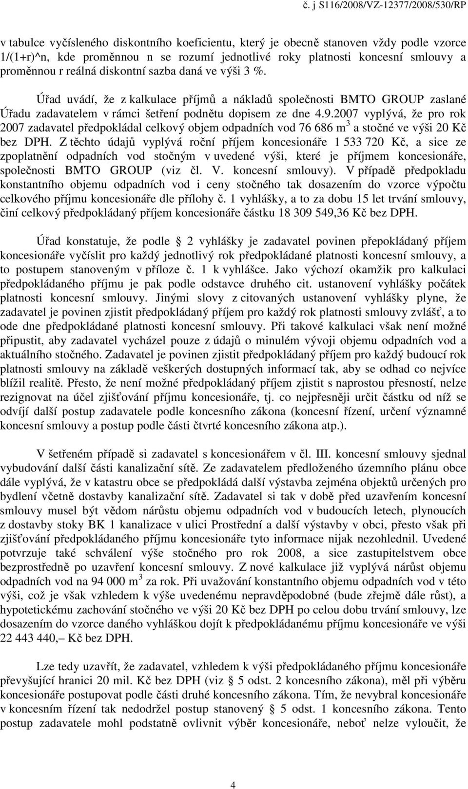 2007 vyplývá, že pro rok 2007 zadavatel předpokládal celkový objem odpadních vod 76 686 m 3 a stočné ve výši 20 Kč bez DPH.