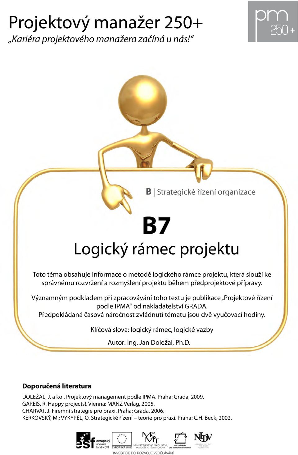 předprojektové přípravy. Významným podkladem při zpracovávání toho textu je publikace Projektové řízení podle IPMA od nakladatelství GRADA.